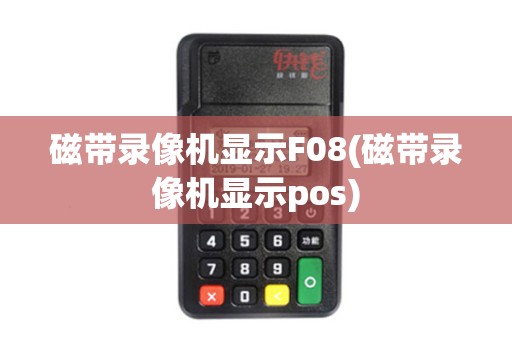 磁带录像机显示F08(磁带录像机显示pos)
