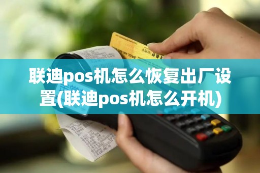 联迪pos机怎么恢复出厂设置(联迪pos机怎么开机)