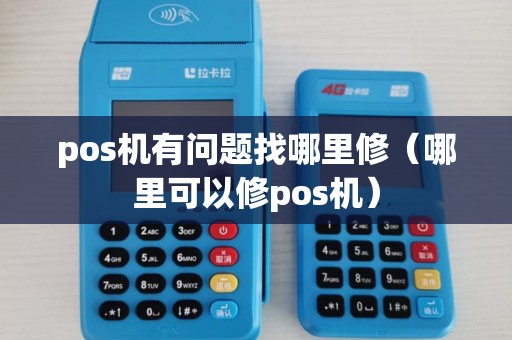 pos机有问题找哪里修（哪里可以修pos机）