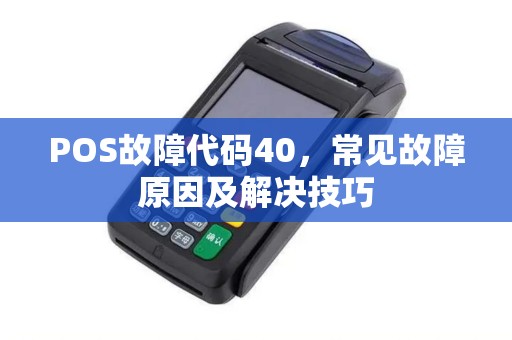 POS故障代码40，常见故障原因及解决技巧