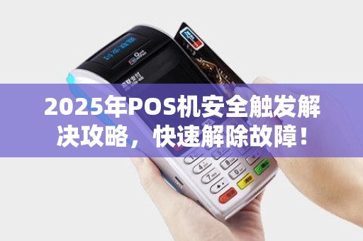2025年POS机安全触发解决攻略，快速解除故障！