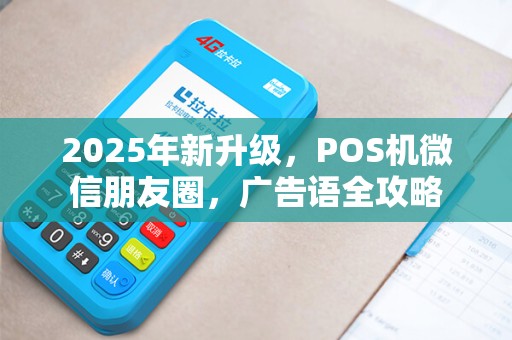 2025年新升级，POS机微信朋友圈，广告语全攻略