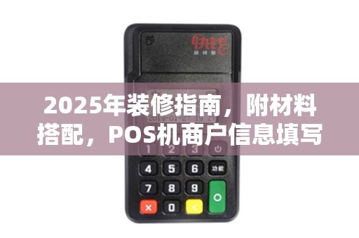 2025年装修指南，附材料搭配，POS机商户信息填写技巧