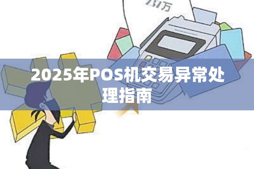2025年POS机交易异常处理指南