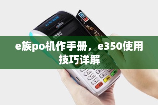 e族po机作手册，e350使用技巧详解