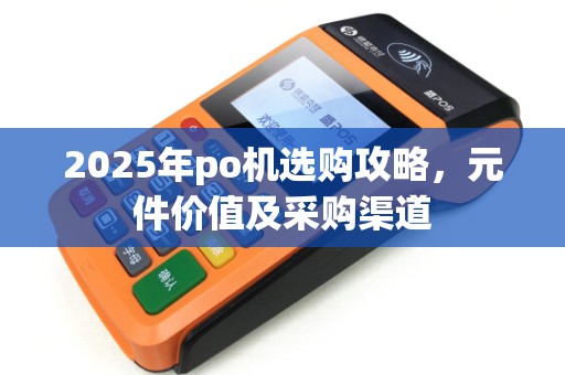 2025年po机选购攻略，元件价值及采购渠道