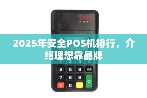 2025年安全POS机排行，介绍理想靠品牌