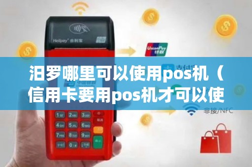 汨罗哪里可以使用pos机（信用卡要用pos机才可以使用吗）