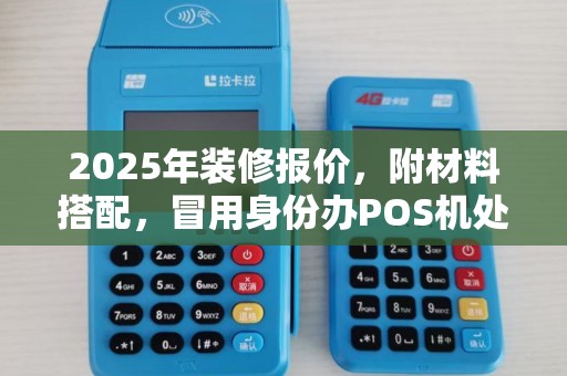 2025年装修报价，附材料搭配，冒用身份办POS机处罚