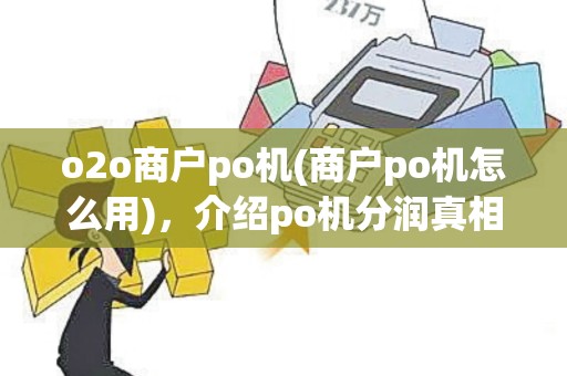 o2o商户po机(商户po机怎么用)，介绍po机分润真相