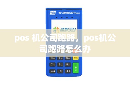 pos 机公司跑路，pos机公司跑路怎么办