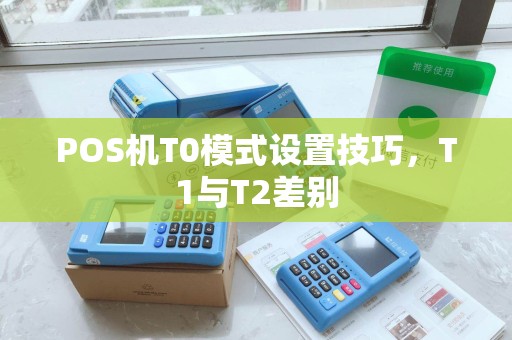 POS机T0模式设置技巧，T1与T2差别