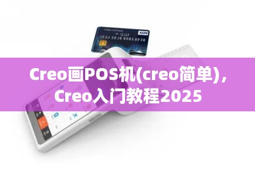 Creo画POS机(creo简单)，Creo入门教程2025