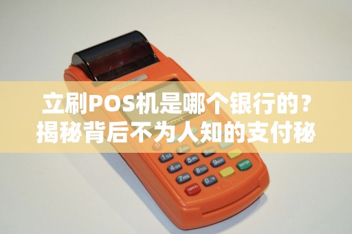 立刷POS机是哪个银行的？揭秘背后不为人知的支付秘密！