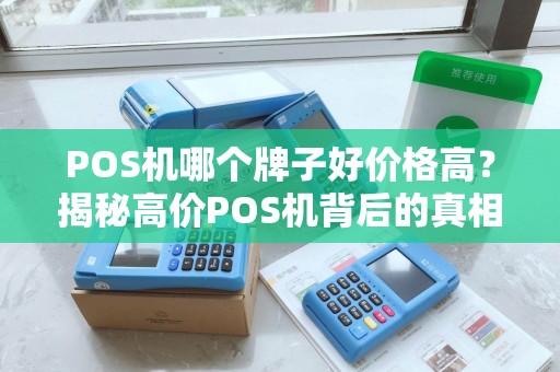 POS机哪个牌子好价格高？揭秘高价POS机背后的真相！