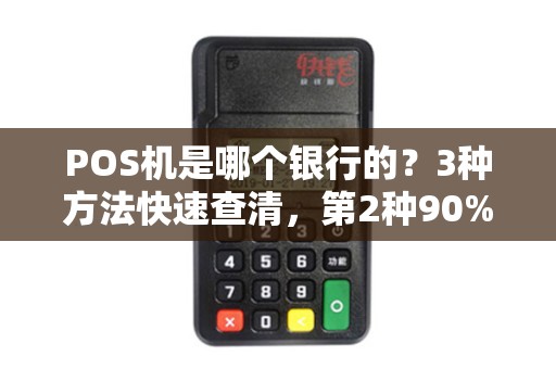 POS机是哪个银行的？3种方法快速查清，第2种90%的人不知道！