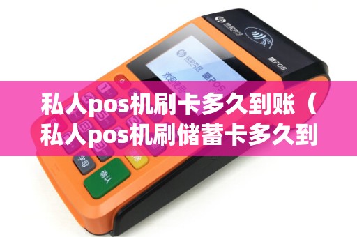 私人pos机刷卡多久到账（私人pos机刷储蓄卡多久到账）