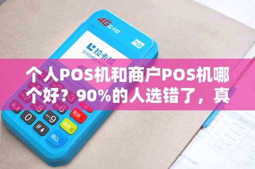 个人POS机和商户POS机哪个好？90%的人选错了，真相让人意外！