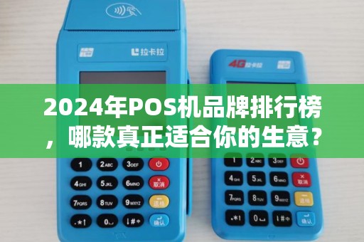 2024年POS机品牌排行榜，哪款真正适合你的生意？90%的商家选错了！