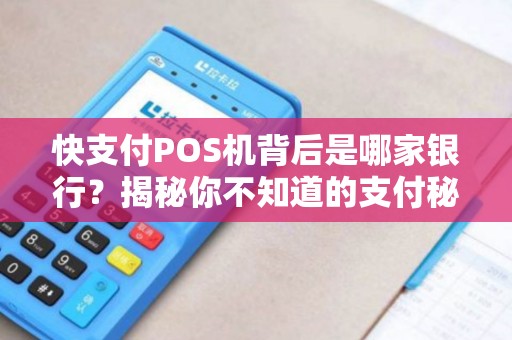 快支付POS机背后是哪家银行？揭秘你不知道的支付秘密！