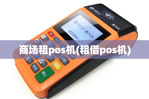 商场租pos机(租借pos机)