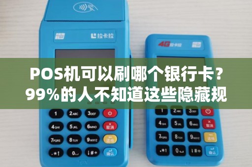POS机可以刷哪个银行卡？99%的人不知道这些隐藏规则！