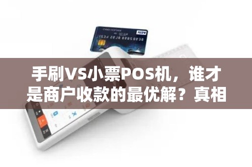 手刷VS小票POS机，谁才是商户收款的最优解？真相让你意想不到！