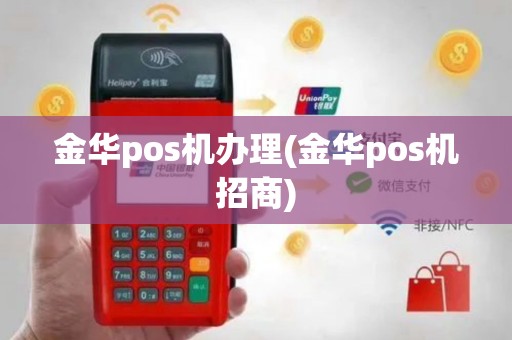 金华pos机办理(金华pos机招商)