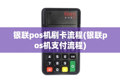 银联pos机刷卡流程(银联pos机支付流程)