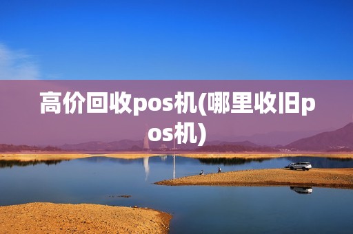 高价回收pos机(哪里收旧pos机)
