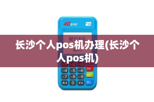 长沙个人pos机办理(长沙个人pos机)