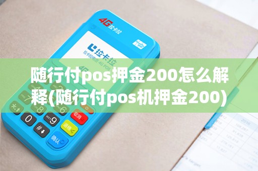 随行付pos押金200怎么解释(随行付pos机押金200)