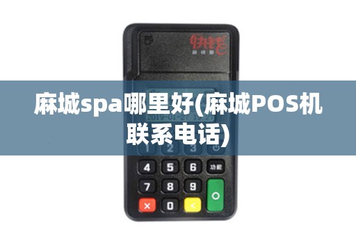麻城spa哪里好(麻城POS机联系电话)