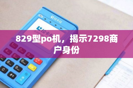 829型po机，揭示7298商户身份