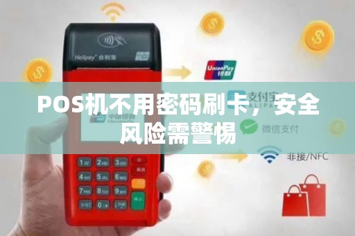 POS机不用密码刷卡，安全风险需警惕