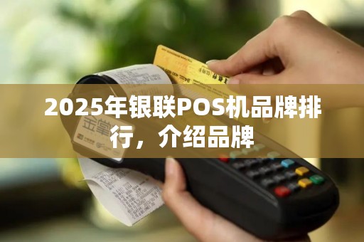 2025年银联POS机品牌排行，介绍品牌
