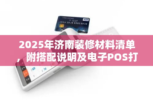 2025年济南装修材料清单，附搭配说明及电子POS打印教程