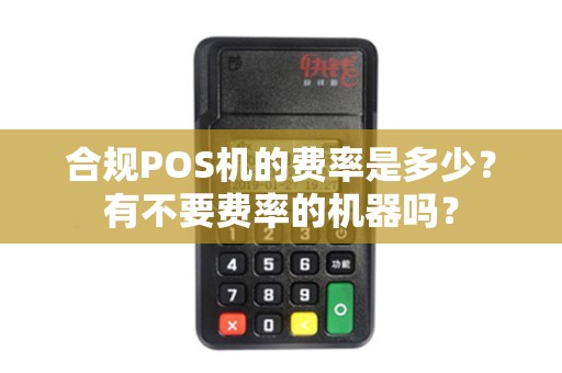 合规POS机的费率是多少？有不要费率的机器吗？