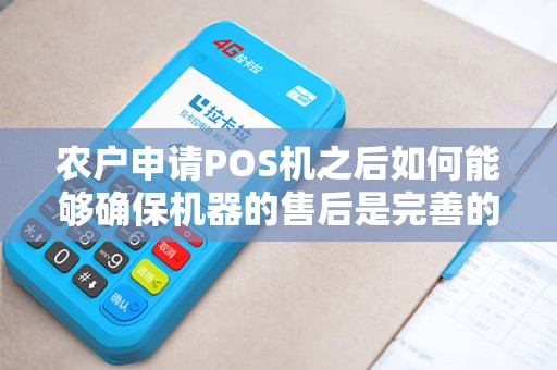 农户申请POS机之后如何能够确保机器的售后是完善的？