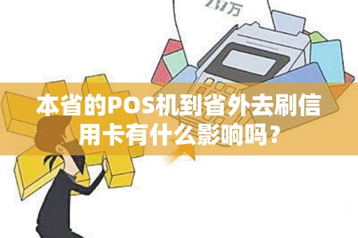 本省的POS机到省外去刷信用卡有什么影响吗？