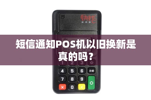 短信通知POS机以旧换新是真的吗？