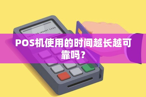 POS机使用的时间越长越可靠吗？