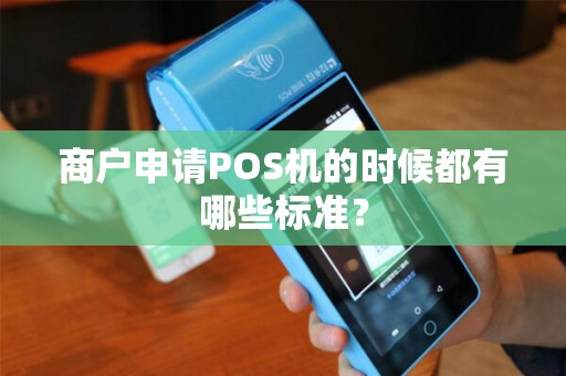 商户申请POS机的时候都有哪些标准？