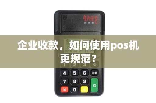 企业收款,如何使用pos机更规范?