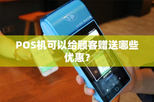 POS机可以给顾客赠送哪些优惠？