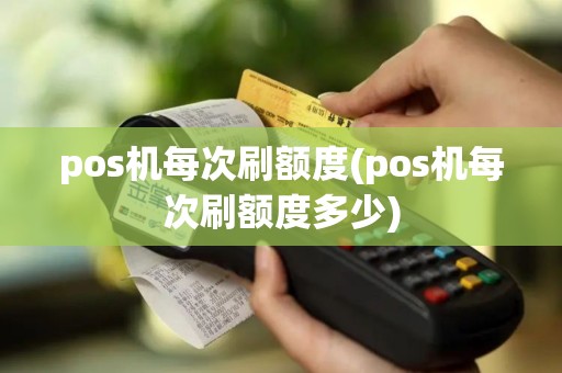 pos机每次刷额度(pos机每次刷额度多少)