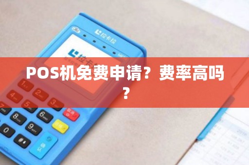 POS机免费申请？费率高吗？