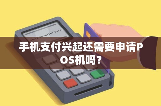 手机支付兴起还需要申请POS机吗？