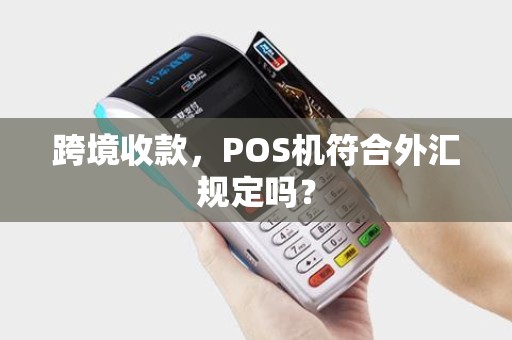 跨境收款，POS机符合外汇规定吗？