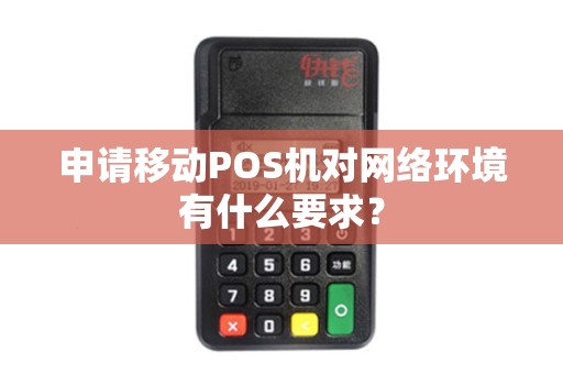 申请移动POS机对网络环境有什么要求？